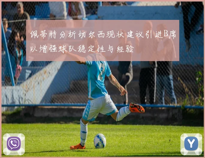 佩蒂特分析切尔西现状建议引进B席以增强球队稳定性与经验